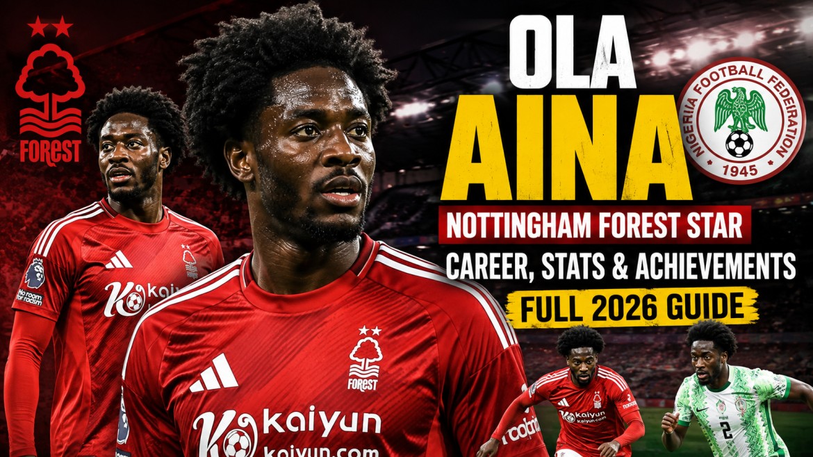 Ola Aina Biography: Age, Career, Stats & Nottingham Forest Journey (2026)